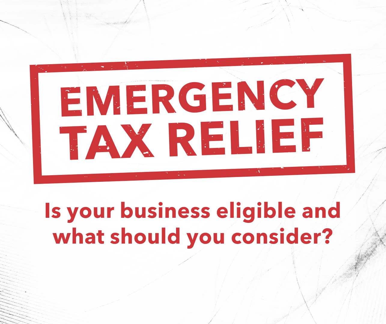 Emergency Tax Relief: Is Your Business Eligible and What Should You Consider?