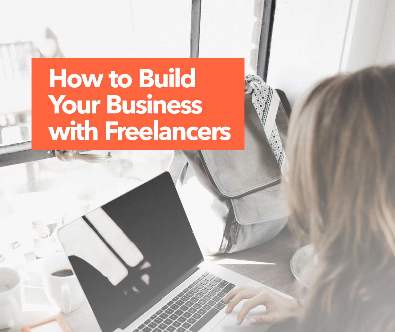 How to Build Your Business with Freelancers
