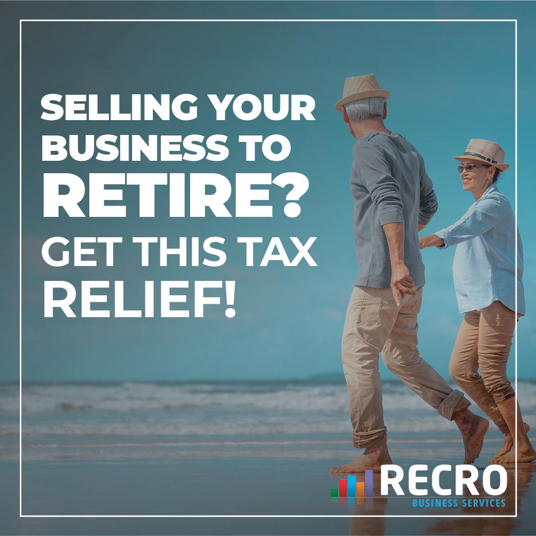 Selling Your Business to Retire? Get This Tax Relief!